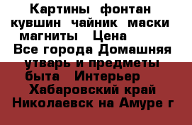 Картины, фонтан, кувшин, чайник, маски, магниты › Цена ­ 500 - Все города Домашняя утварь и предметы быта » Интерьер   . Хабаровский край,Николаевск-на-Амуре г.